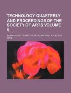 Technology Quarterly and Proceedings of the Society of Arts Volume 5 di Massachusetts Institute of Arts edito da Rarebooksclub.com