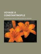 Voyage A Constantinople di Jacques Boucher De Cr Perthes edito da General Books Llc