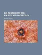 Die Geschichte Der Kultivierten Getreide (1) di August Schulz edito da General Books Llc