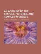 An Account Of The Statues, Pictures, And Temples In Greece di Pausanias edito da General Books Llc