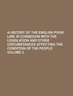 A History of the English Poor Law, in Connexion with the Legislation and Other Circumstances Affecting the Condition of the People Volume 2 di Books Group edito da Rarebooksclub.com