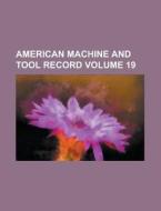 American Machine and Tool Record Volume 19 di Anonymous edito da Rarebooksclub.com