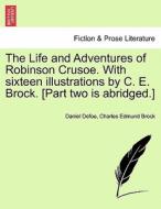The Life and Adventures of Robinson Crusoe. With sixteen illustrations by C. E. Brock. [Part two is abridged.] di Daniel Defoe, Charles Edmund Brock edito da British Library, Historical Print Editions