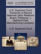U.s. Supreme Court Transcript Of Record National Labor Relations Board, Petitioner, V. Highland Park Manufacturing Company. edito da Gale Ecco, U.s. Supreme Court Records