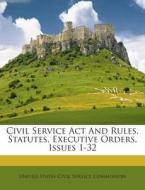 Civil Service ACT and Rules, Statutes, Executive Orders, Issues 1-32 edito da Nabu Press