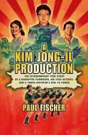 A Kim Jong-il Production: The Extraordinary True Story of a Kidnapped Filmmaker, His Star Actress, and a Young Dictator' di Paul Fischer edito da FLATIRON BOOKS