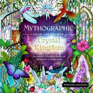 Mythographic Color and Discover: Crystal Kingdom: An Artist's Coloring Book of Prismatic Playgrounds di Weronika Kolinska edito da CASTLE POINT