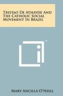Tristao de Athayde and the Catholic Social Movement in Brazil di Mary Ancilla O'Neill edito da Literary Licensing, LLC