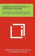 American Education, a National Failure: The Problem of Our Schools and What We Can Learn from England di Hyman George Rickover edito da Literary Licensing, LLC
