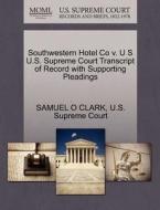 Southwestern Hotel Co V. U S U.s. Supreme Court Transcript Of Record With Supporting Pleadings di Samuel O Clark edito da Gale, U.s. Supreme Court Records