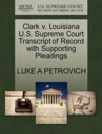 Clark V. Louisiana U.s. Supreme Court Transcript Of Record With Supporting Pleadings di Luke A Petrovich edito da Gale, U.s. Supreme Court Records