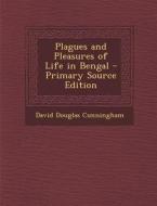 Plagues and Pleasures of Life in Bengal di David Douglas Cunningham edito da Nabu Press