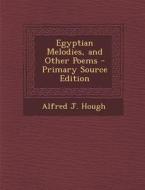 Egyptian Melodies, and Other Poems di Alfred J. Hough edito da Nabu Press