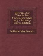 Beitrage Zur Theorie Der Sinneswahrnehmung - Primary Source Edition di Wilhelm Max Wundt edito da Nabu Press