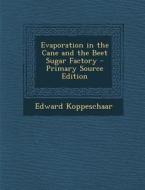 Evaporation in the Cane and the Beet Sugar Factory - Primary Source Edition di Edward Koppeschaar edito da Nabu Press