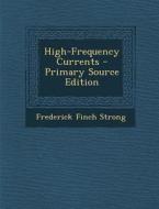 High-Frequency Currents - Primary Source Edition di Frederick Finch Strong edito da Nabu Press