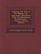 Fighting the Turk in the Balkans: An American's Adventures with the Macedonian Revolutionists edito da Nabu Press