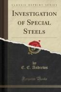 Investigation Of Special Steels (classic Reprint) di E E Andrews edito da Forgotten Books