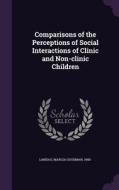 Comparisons Of The Perceptions Of Social Interactions Of Clinic And Non-clinic Children di Marcia Goodman Landau edito da Palala Press