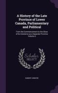 A History Of The Late Province Of Lower Canada, Parliamentary And Political di Robert Christie edito da Palala Press