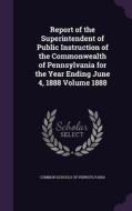 Report Of The Superintendent Of Public Instruction Of The Commonwealth Of Pennsylvania For The Year Ending June 4, 1888 Volume 1888 edito da Palala Press