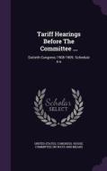 Tariff Hearings Before The Committee ... edito da Palala Press