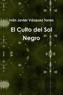 El Culto del Sol Negro di Iván Javier Vázquez Torres edito da Lulu.com