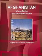 Afghanistan Mining Sector and Exploration Profile - Strategic and Practical Information di Inc Ibp edito da LULU PR