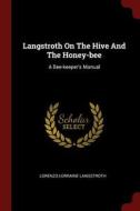 Langstroth on the Hive and the Honey-Bee: A Bee-Keeper's Manual di Lorenzo Lorraine Langstroth edito da CHIZINE PUBN