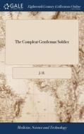 The Compleat Gentleman Soldier di J H edito da Gale Ecco, Print Editions