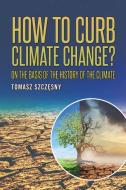 How to Curb Climate Change? di Szcz& edito da Austin Macauley Publishers LLC