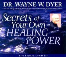 Secrets of Your Own Healing Power di Wayne W. Dyer edito da Hay House