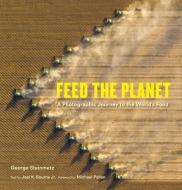 Feed the Planet di George Steinmetz, Joel K. Bourne edito da Abrams & Chronicle Books