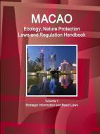 Macao Ecology, Nature Protection Laws and Regulation Handbook Volume 1 Strategic Information and Basic Laws di IBP. Inc. edito da Int'l Business Publications, USA
