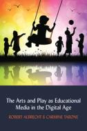 The Arts And Play As Educational Media In The Digital Age di Robert Albrecht, Carmine Tabone edito da Peter Lang Publishing Inc