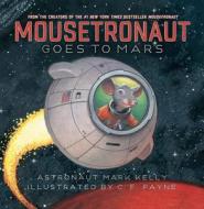 Mousetronaut Goes to Mars di Mark Kelly edito da PAULA WISEMAN BOOKS