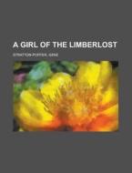 A Girl Of The Limberlost di Gene Stratton-porter edito da Books Llc