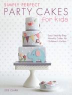 Simply Perfect Party Cakes for Kids di Zoe Clark edito da David & Charles