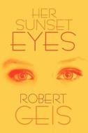 Her Sunset Eyes di Robert Geis edito da America Star Books