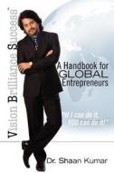 Vision, Brilliance, Success: A Handbook for Global Entrepreneurs di Shaan Kumar, Dr Shaan Kumar edito da Createspace