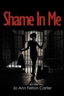 Shame In Me di Jo Ann Felton Carter edito da Trafford Publishing