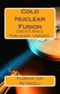 Cold Nuclear Fusion di Florian Ion Tiberiu Petrescu, Dr Florian Ion T. Petrescu edito da Createspace