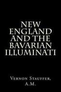 New England and the Bavarian Illuminati di Vernon Stauffer a. M. edito da Createspace
