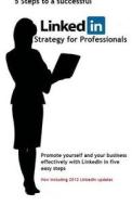 5 Steps to a Successful Linkedin Strategy for Professionals di F. Bolbeck edito da Createspace