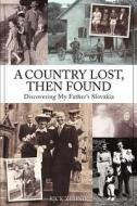 A Country Lost, Then Found: Discovering My Father's Slovakia di Rick Zedn K., Rick Zednik edito da Createspace