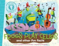 Frogs Play Cellos: And Other Fun Facts di Laura Lyn Disiena, Hannah Eliot edito da LITTLE SIMON