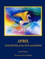 April Daughter of the Sun and Moon di Kyril Calsoyas edito da Createspace
