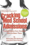 Cracking Med School Admissions: Trusted Advice from Students Who've Been There di MS Rachel Elise Rizal, MR Rishi P. Mediratta, MR James Xie edito da Createspace