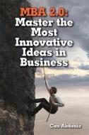 MBA 2.0: Master the Most Innovative Ideas in Business di Can Akdeniz edito da Createspace