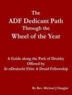 The Adf Dedicant Path Through the Wheel of the Year di Rev Michael J. Dangler edito da Createspace